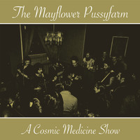 The Mayflower Pussyfarm - A Cosmic Medicine Show