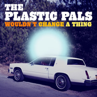 The Plastic Pals - Wouldn´t Change a Thing