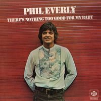 Phil Everly - There's Nothing Too Good for My Baby