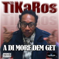 Tikaros - A Di More Dem Get - Single
