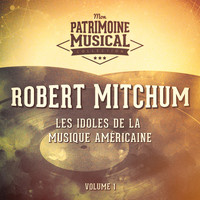 Robert Mitchum - Les Idoles De La Musique Américaine: Robert Mitchum, Vol. 1
