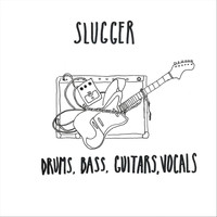 Slugger - Drums, Bass, Guitars, Vocals