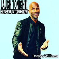 Damon Williams - Laugh Tonight! Be Serious Tomorrow. (Explicit)