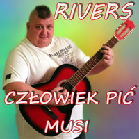 Rivers - Człowiek Pić Musi