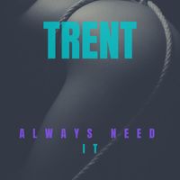 TRENT - Always Need It (Explicit)