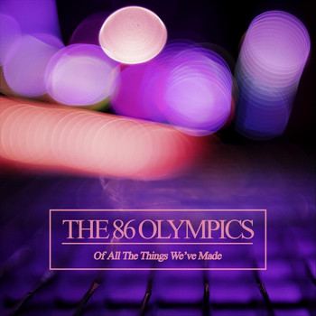 The 86 Olympics - Of All the Things We've Made