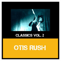 Otis Rush - Classics Vol. 2