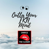 Chance the Closer - Outta Your Fkn Mind (Explicit)
