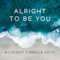 Angela Soffe - Alright to Be You (feat. Milocraft)