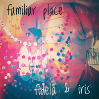 Fidela and Iris - Familiar Place
