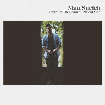 Matt Sucich - Never Got the Chance / Patient Man