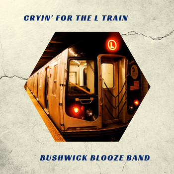 Bushwick Blooze Band - Cryin' for the L Train