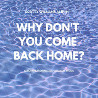 Scotty Williams - Why Don't You Come Back Home (Explicit)