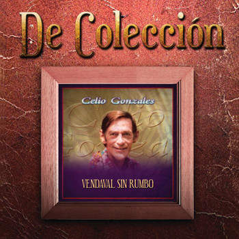 Celio Gonzalez - Vendaval Sin Rumbo (De Colección)
