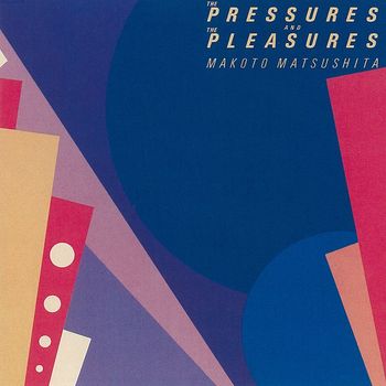 Makoto Matsushita - The Pressures and the Pleasures (2018 Remaster)