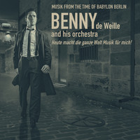 Benny De Weille - Music From the Time of Babylon Berlin; Heute macht die ganze Welt Musik für mich!