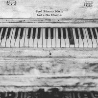 Sad Piano Man - Lets Go Home