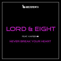 LORD & EIGHT - Never Break Your Heart (feat. Kafeeno)