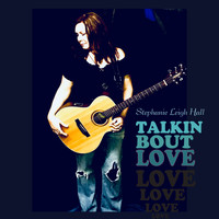 Stephanie Leigh Hall - Talkin Bout Love