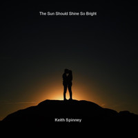 Keith Spinney - The Sun Should Shine so Bright