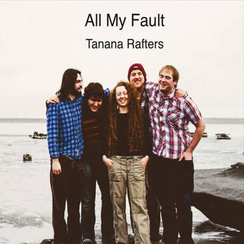 Tanana Rafters - All My Fault