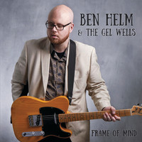 Ben Helm & the Gel Wells - Frame of Mind
