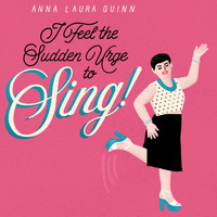 Anna Laura Quinn - I Feel the Sudden Urge to Sing!