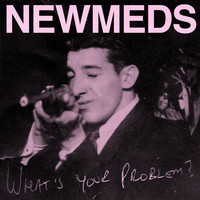 Newmeds - What's Your Problem?