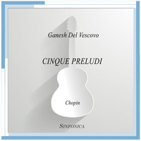 Ganesh Del Vescovo - Chopin: Cinque preludi (Arr. for Guitar)
