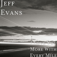 Jeff Evans - I Love You More With Every Mile