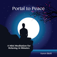 Karen Biehl - Portal to Peace: A Mini Meditation for Relaxing in Minutes