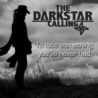 The Darkstar Calling - To Lose Something You've Never Had