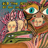Old Time Relijun - See Now and Know