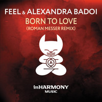 Feel & Alexandra Badoi - Born To Love (Roman Messer Remix)