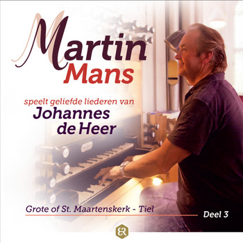 Martin Mans - Martin Mans Speelt Geliefde Liederen Van Johannes De Heer, Deel 3 (Grote of St. Maartenskerk - Tiel)