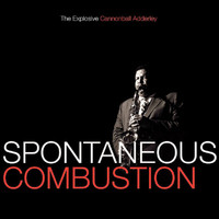 Cannonball Adderley - Spontaneous Combustion: The Explosive Cannonball Adderley