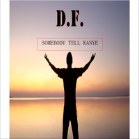D.F. - Somebody Tell Kanye