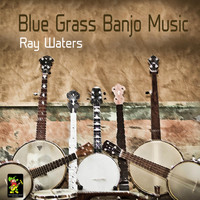 Ray Waters - Blue Grass Banjo Music