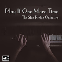 The Stan Kenton Orchestra - Play It One More Time