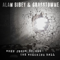 Alan Bibey & Grasstowne - When Jesus Swings The Wrecking Ball