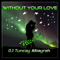 DJ Tuncay Albayrak - Without Your Love