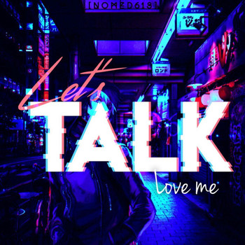 Let's Talk - Love Me