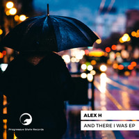 Alex H - And There I Was EP
