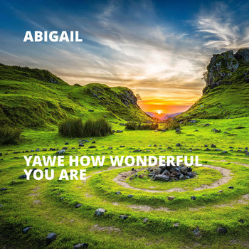 Abigail - Yawe How Wonderful You Are (Explicit)