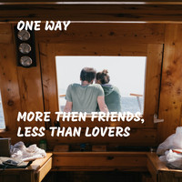 One Way - More Then Friends, Less Than Lovers