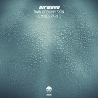 Airwave - Rain Upon My Skin - Remixes, Pt. 3