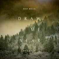 Deep Wells Worship - Draw Me Near