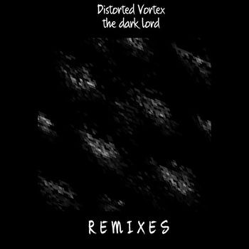 Distorted Vortex - the dark lord (Remixes)