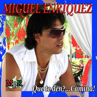 Miguel Enriquez - Que Te Den?... Camina!!!