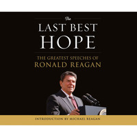 Ronald Reagan - The Last Best Hope - The Greatest Speeches of Ronald Reagan (Unabridged)